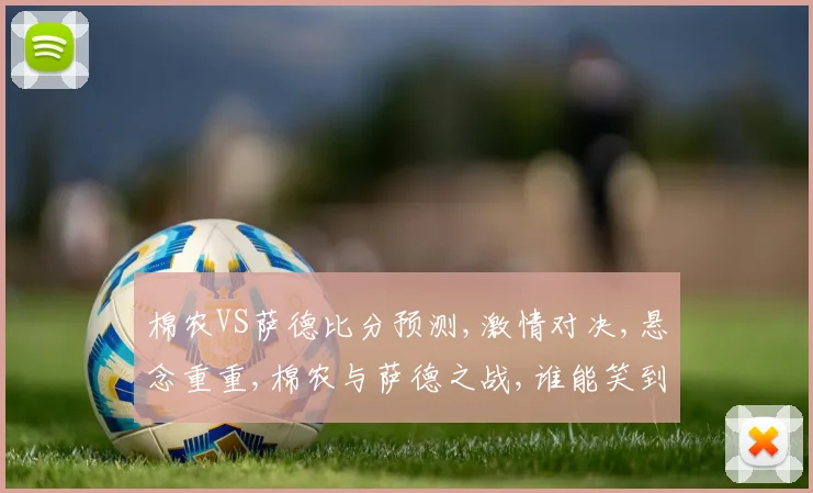 棉农VS萨德比分预测,激情对决,悬念重重,棉农与萨德之战,谁能笑到最后
