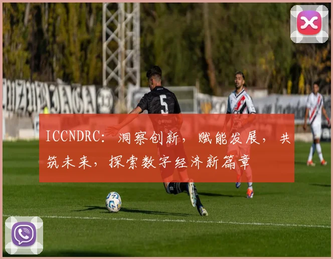 ICCNDRC：洞察创新，赋能发展，共筑未来，探索数字经济新篇章
